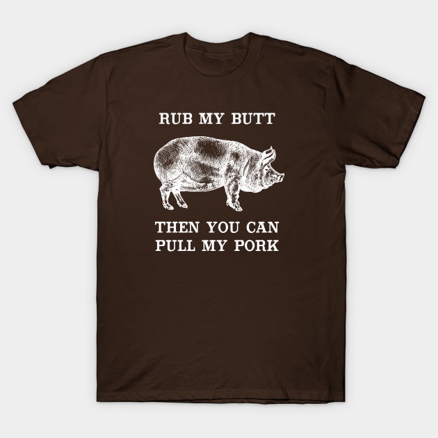 Rub My Butt Then You Can Pull My Pork T-Shirt by TipsyCurator